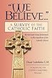 We Believe...: A Survey of the Catholic Faith : Revised and Cross-Referenced to the Catechism of the Catholic Church