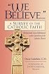 We Believe...: A Survey of the Catholic Faith : Revised and Cross-Referenced to the Catechism of the Catholic Church