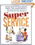Super Service: Seven Keys to Delivering Great Customer Service...Even When You Don't Feel Like It!...Even When They Don't Deserve It!