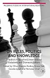 On rules, politics, and knowledge : Friedrich Kratochwil, international relations, and domestic affairs