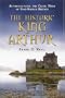 Historic King Arthur: Authenticating the Celtic Hero of Post-Roman Britain