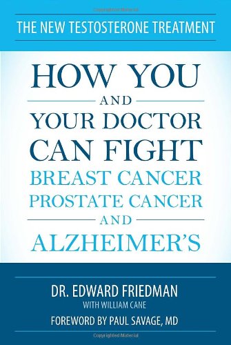 The New Testosterone Treatment: How You and Your Doctor Can Fight Breast Cancer, Prostate Cancer, and Alzheimer's