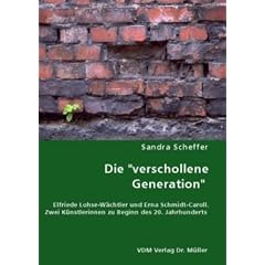 Die "verschollene Generation": Elfriede Lohse-W�chtler und Erna Schmidt-Caroll. Zwei K�nstlerinnen zu Beginn des 20. Jahrhunderts
