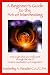 A Beginner's Guide to the Art of Manifesting How to Get What You Want Out of Life