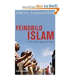 Feindbild Islam: Zehn Thesen gegen den Hass