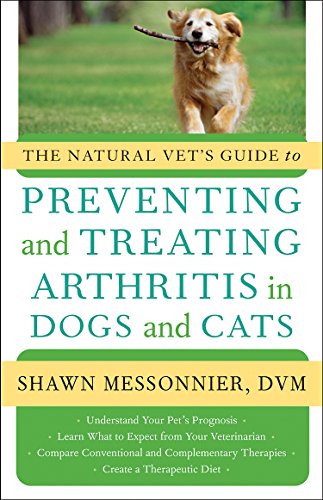 The Natural Vet's Guide to Preventing and Treating Arthritis in Dogs and Cats (Natural Vet's Guide To...)