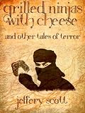 Grilled Ninjas With Cheese (and other tales of terror)