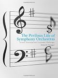 The Perilous Life of Symphony Orchestras: Artistic Triumphs and Economic Challenges