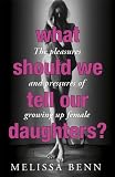 What should we tell our daughters? : the pleasures and pressures of growing up female