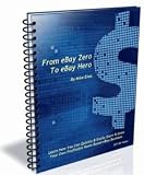 From eBay Zero to eBay Hero - Learn How You Can Quickly & Easily Start & Grow Your Own Profitable Home Based eBay Business