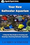 Your New Saltwater Aquarium: A Step By Step Guide To Creating and Keeping A Stunning Saltwater Aquarium (Aquatic Experts) Your New Saltwater Aquarium: A Step By Step Guide To Creating and Keeping A Stunning Saltwater Aquarium (Aquatic Experts)