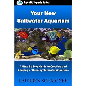Your New Saltwater Aquarium: A Step By Step Guide To Creating and Keeping A Stunning Saltwater Aquarium (Aquatic Experts)