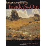 Landscape Painting Inside and Out: Capture the Vitality of Outdoor Painting in Your Studio With Oils ~ Kevin D. Macpherson