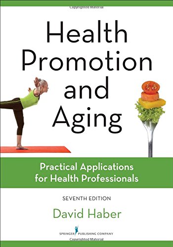 Health Promotion and Aging, Seventh Edition: Practical Applications for Health Professionals, by David Haber PhD Health Promotion and Aging, Seventh Edition: Practical Applications for Health Professionals, by David Haber PhD