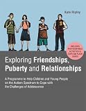 Exploring friendships, puberty and relationships : a programme to help children and young people on the autism spectrum to cope with the challenges of adolescence