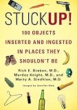 Stuck Up!: 100 Objects Inserted and Ingested in Places They Shouldn't Be