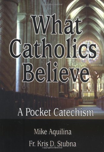 What Catholics Believe: A Pocket Catechism