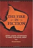 The Fire in Fiction: Passion, Purpose and Techniques to Make Your Novel Great by Donald Maass