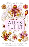 book cover Alles fühlt: Mensch, Natur und die Revolution der Lebenswissenschaften - Andreas Weber