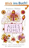 Alles f�hlt: Mensch, Natur und die Revolution der Lebenswissenschaften