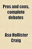 Pros and Cons, Complete Debates; Important Questions Fully Discussed in the Affirmative and the Negative, with By-Laws and Parliamentary Rules-