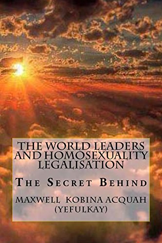 The World Leaders And Homosexuality Legalisation: The Secret Behind (Volume Book 1)