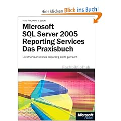 Microsoft SQL Server 2005 Reporting Services - Das Praxisbuch: Unternehmensweites Berichtswesen leicht gemacht