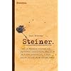 Steiner oder: Die merkw�rdige Lebensreise eines m�glicherweise zurechtverr�ckten Gem�ts auf dem Weg zu einem unbekannten Ziel, an dessen Erreichen sich nicht geringe Hoffnungen kn�pfen.