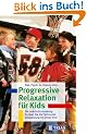 Progressive Relaxation f�r Kids: Die praktische Anleitung: So �ben Sie die Tiefenmuskelentspannung mit Ihrem Kind