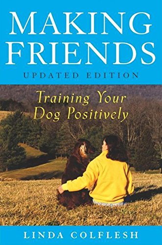 Making Friends: Training Your Dog Positively, by Linda Colflesh Making Friends: Training Your Dog Positively, by Linda Colflesh
