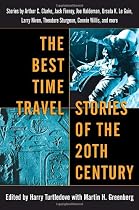 The Best Time Travel Stories of the 20th Century: Stories by Arthur C. Clarke, Jack Finney, Joe Haldeman, Ursula K. Le Guin,