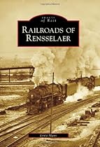 Railroads of Rensselaer (Images of America) (Images of Rail) Railroads of Rensselaer (Images of America) (Images of Rail)