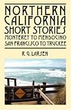 Northern California Short Stories: Monterey to Mendocino - San Francisco to Truckee