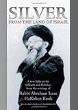 Silver from the Land of Israel: A New Light on the Sabbath and Holidays from Writings of Rabbi Abraham Isaac HaKohen Kook-