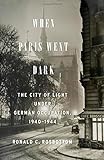 When Paris Went Dark: The City of Light Under German Occupation, 1940-1944