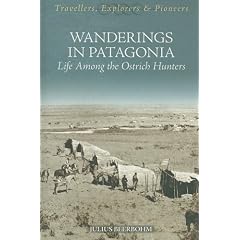 Wanderings in Patagonia: Or Life Among the Ostrich Hunters (Travellers, Explorers & Pioneers): Julius Beerbohm