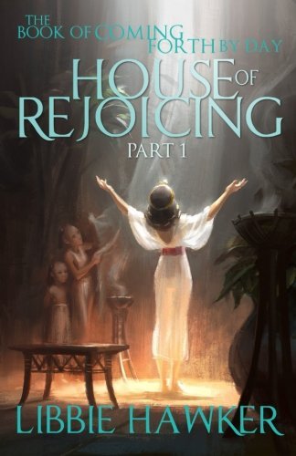 House of Rejoicing: Part 1 of The Book of Coming Forth by Day (Volume 1)