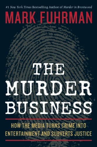 The Murder Business: How the Media Turns Crime Into Entertainment and Subverts Justice