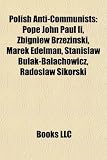 Produkt-Bild: Polish Anti-Communists: Pope John Paul II, Zbigniew Brzezinski, Marek Edelman, Stanis Aw Bu AK-Ba Achowicz, Rados Aw Sikorski