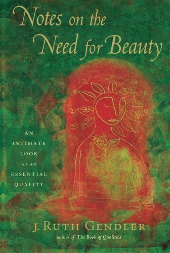 Notes on the Need for Beauty: An Intimate Look at Essential Quality by J. Ruth Gendler (2007-04-26)