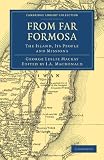 From Far Formosa: The Island, its People and Missions (Cambridge Library Collection - Travel and Exploration)