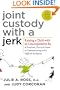Joint Custody with a Jerk: Raising a Child with an Uncooperative Ex: A Hands-on, Practical Guide to Communicating with a Difficult Ex-Spouse