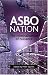 Asbo Nation: The Criminalisation of Nuisance