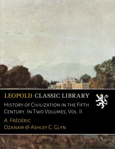 History of Civilization in the Fifth Century. In Two Volumes, Vol. II