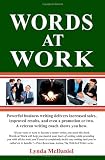 Words at Work: Powerful business writing delivers increased sales, improved results, and even a promotion or two.  A veteran writing coach shows you how.