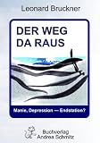 Der Weg da raus - Manie, Depression - Endstation? - Leonard Bruckner