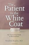 The Patient in the White Coat: My Odyssey from Health to Illness and Back