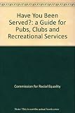 Have you been served? : a guide to the Race Relations Act for pubs, clubs and recreational services