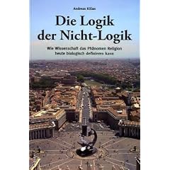 Die Logik der Nicht-Logik: Wie Wissenschaft das Ph�nomen Religion heute biologisch definieren kann