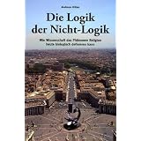 Die Logik der Nicht-Logik: Wie Wissenschaft das Ph�nomen Religion heute biologisch definieren kannvon "Andreas Kilian"